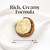 Shea butter. Rich creamy formula.